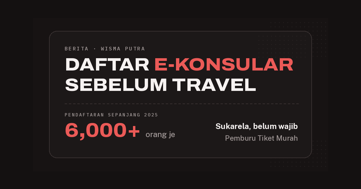 Kad berita: daftar e-Konsular sebelum travel. Lebih 6,000 orang sahaja daftar sepanjang 2025; pendaftaran sukarela, belum wajib